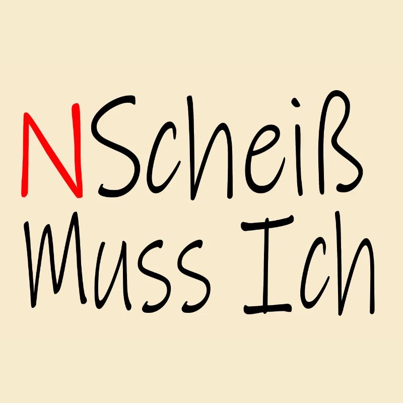 N SCHEIß Muss ich