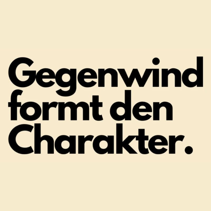 Gegenwind formt den Charakter.