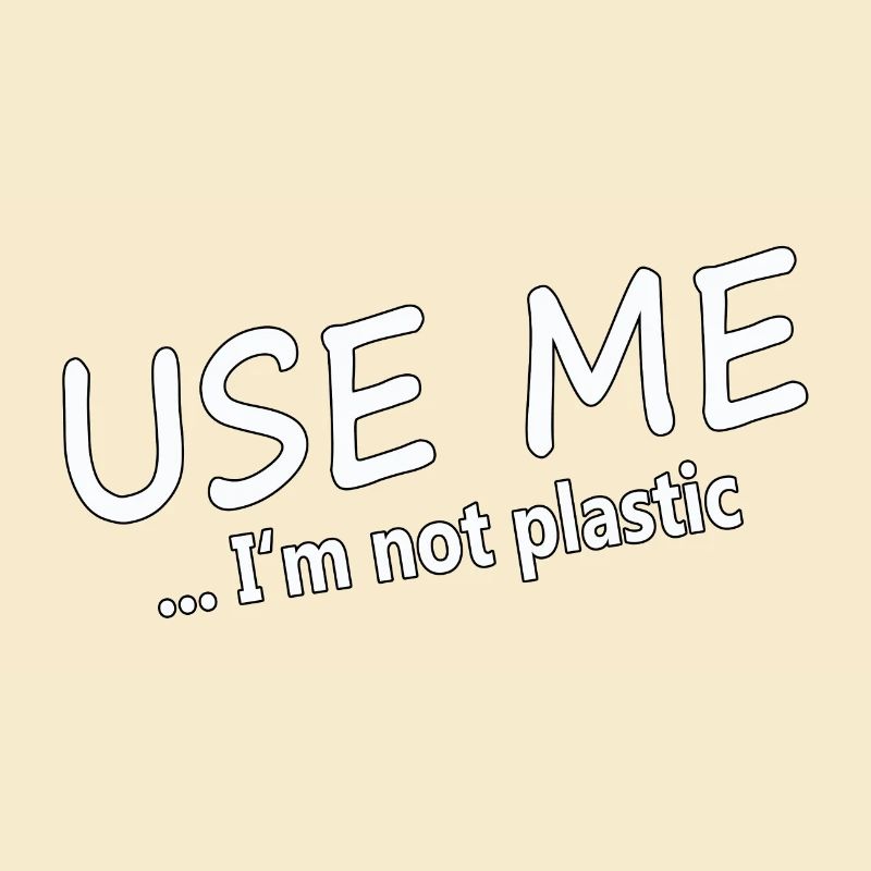 USE ME - I'M NOT PLASTIC