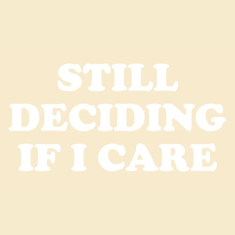 Still Deciding If I Care