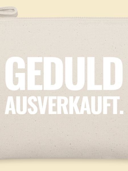 Geduld ausverkauft.