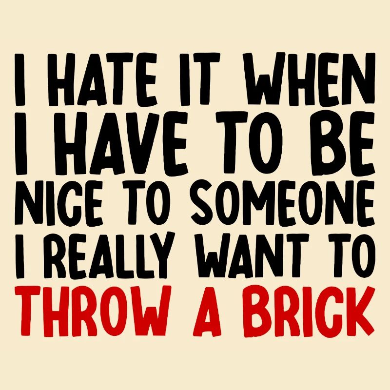 I Hate It When I Have To Be Nice To Someone