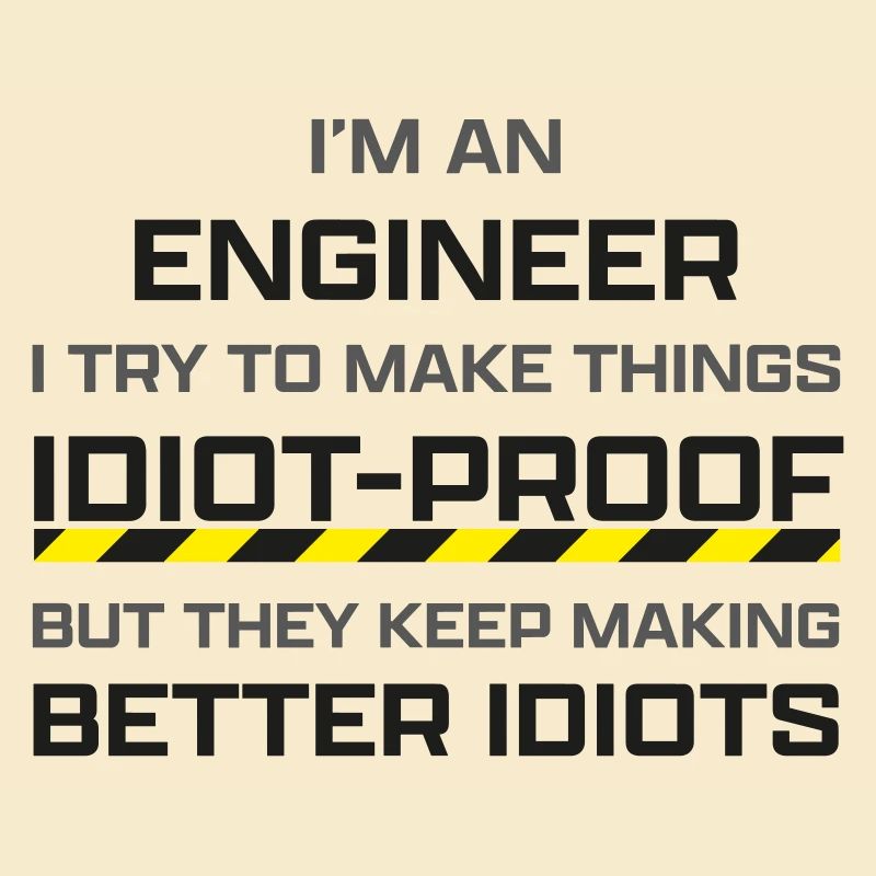 Engineer: making thinks idiot-proof