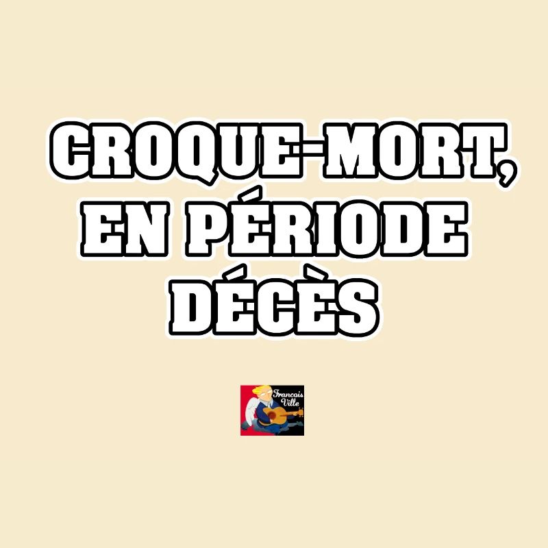 CROQUE-MORT, EN PÉRIODE DÉCÈS - JEUX DE MOTS
