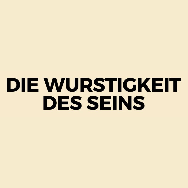 Die Wurstigkeit des Seins