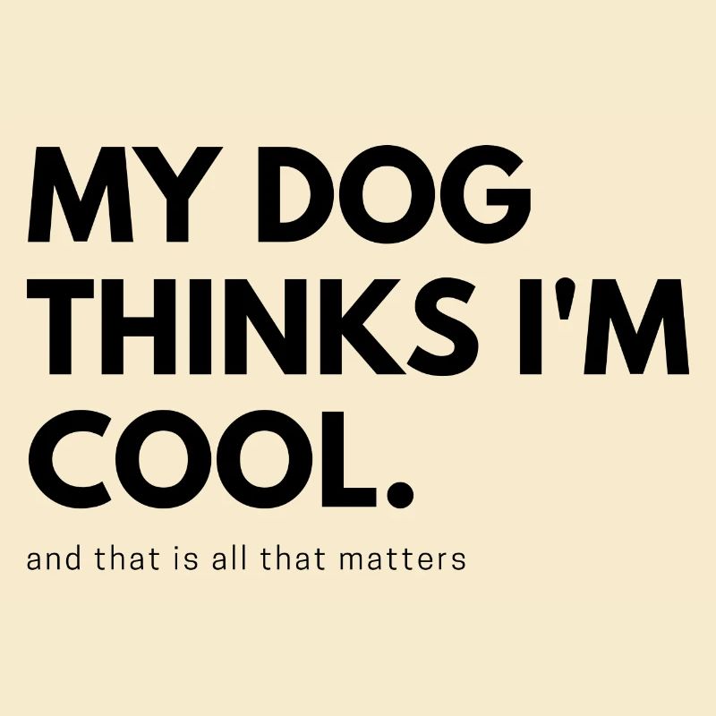 My Dog thinks I'm cool