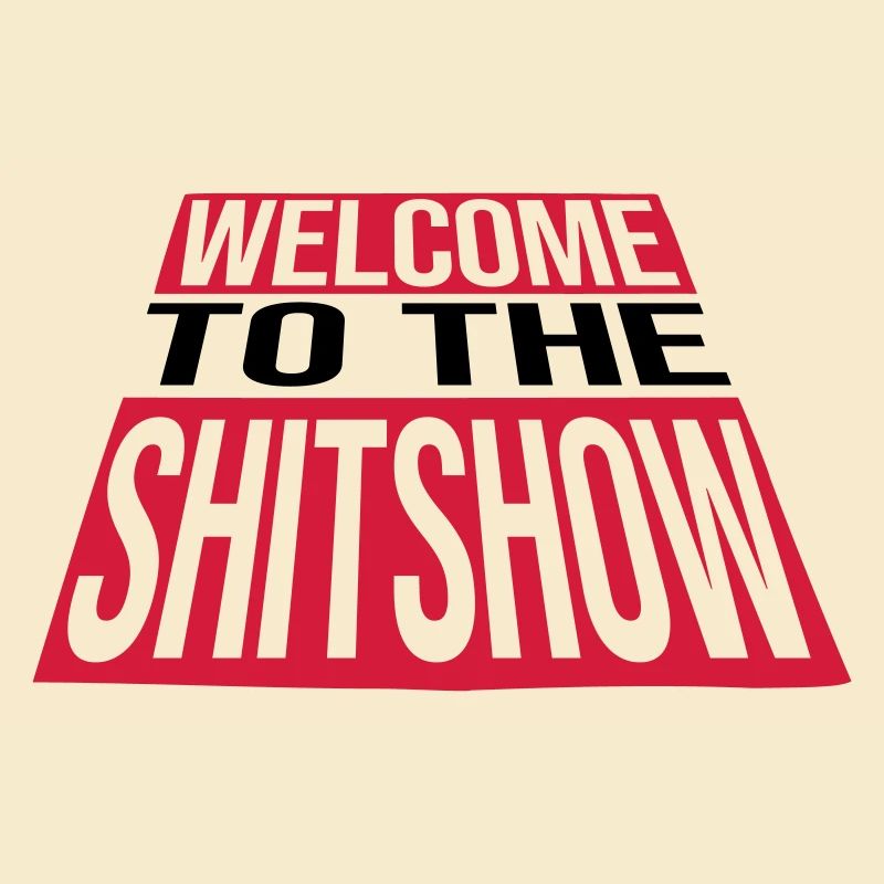 Welcome Shitshow Crazy