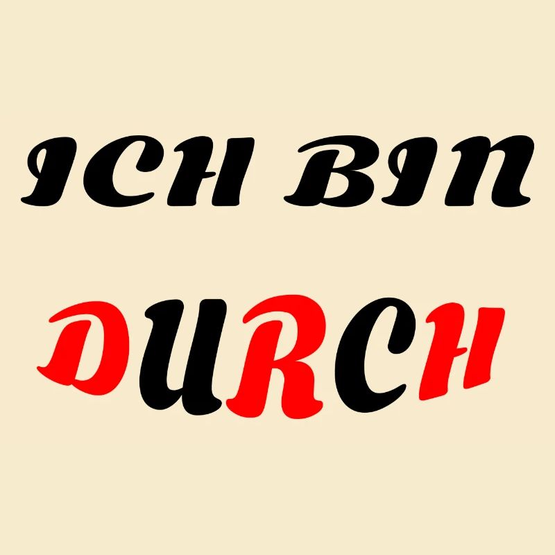 ICH BIN DURCH