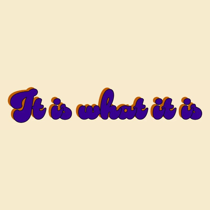 It Is What It Is