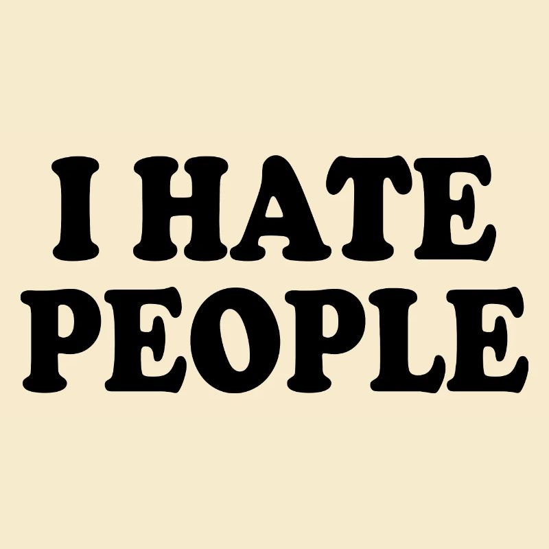 I hate people