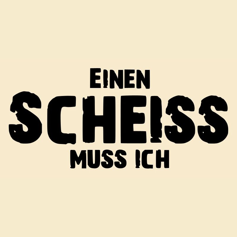 Einen Scheiss muss ich