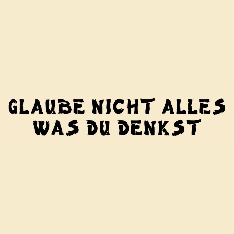 Glaube nicht alles was du denkst
