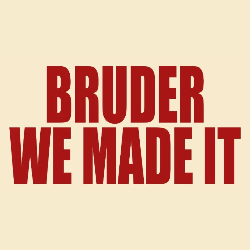 Bruder we made it