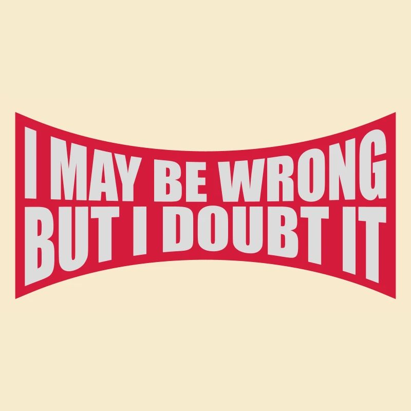I may be wrong
