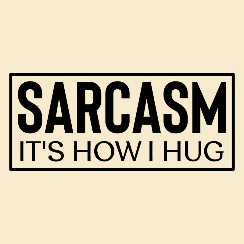 Sarcasm it´s how i hug