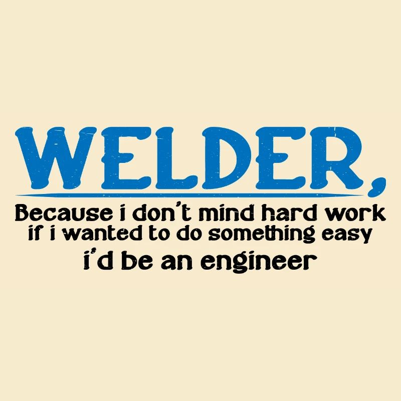 Welder, Because I Don't Mind Hard Work 4