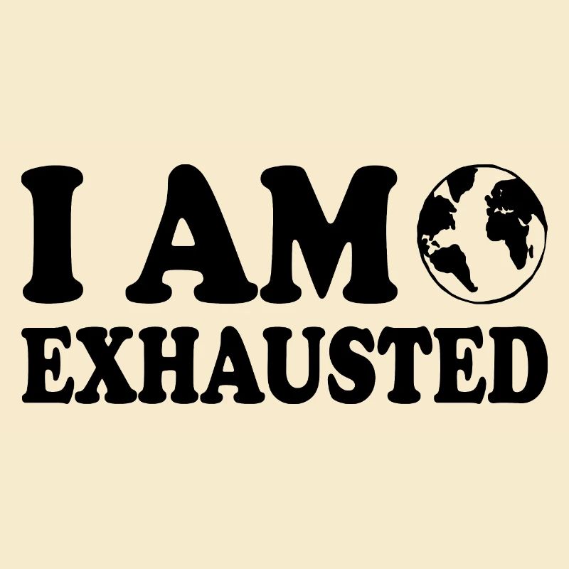 I am exhausted