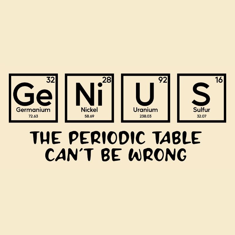 Genius The Periodic Table Can't Be Wrong