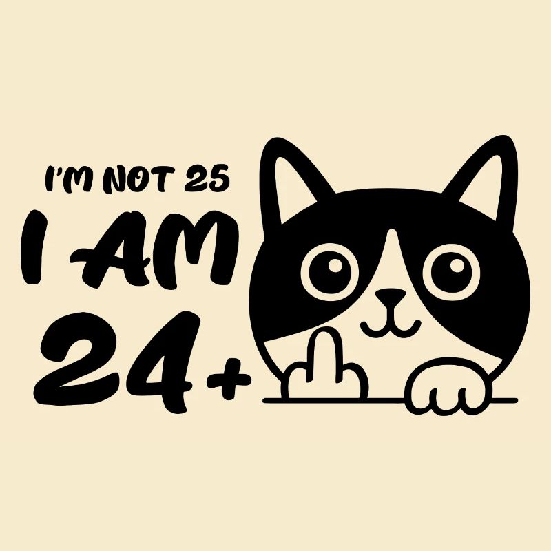 I'm Not 25, I Am 24 Plus 1 Middle Finger Cat Flip