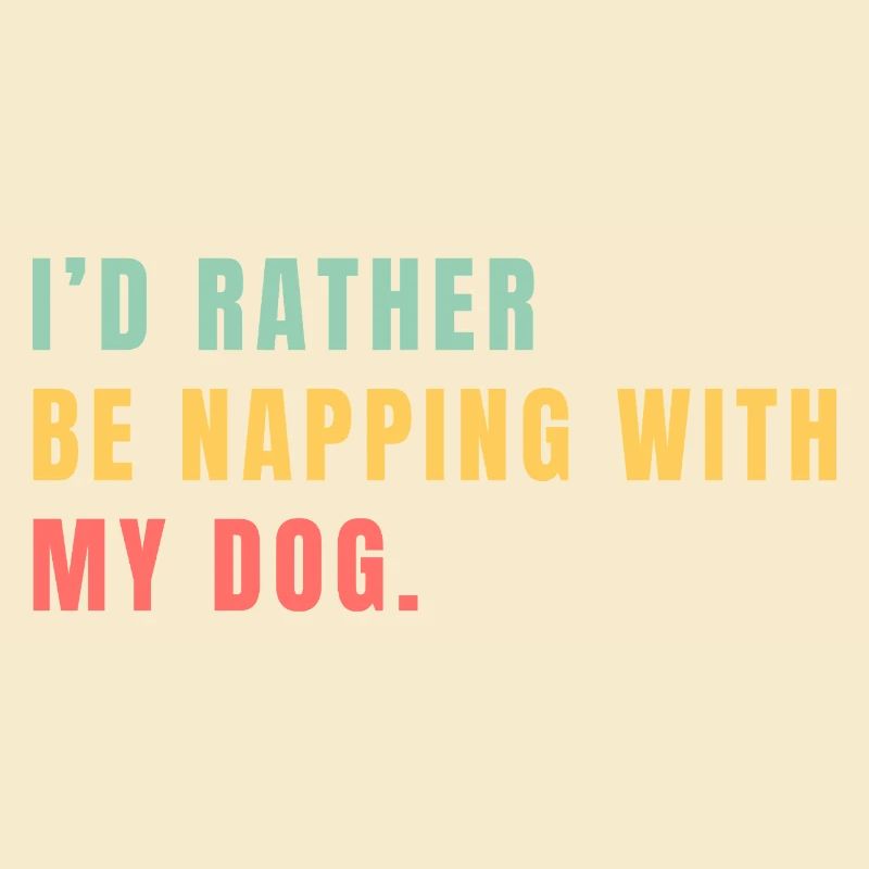 I'd rather be napping with my dog