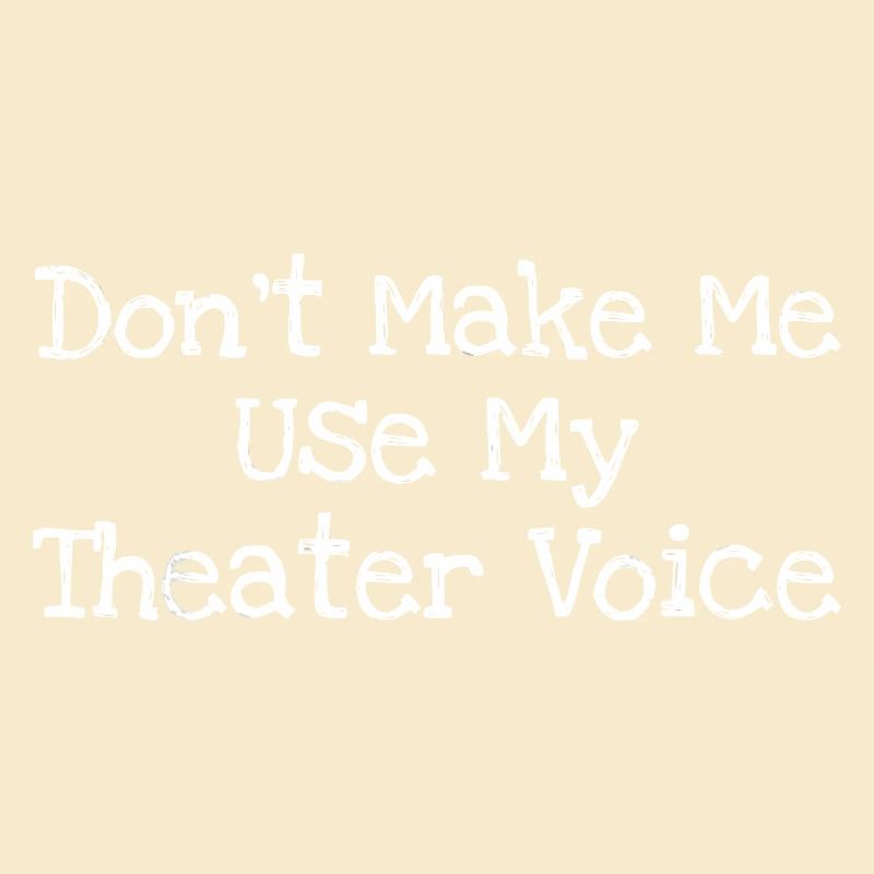 Ne me force pas à utiliser ma voix de théâtre