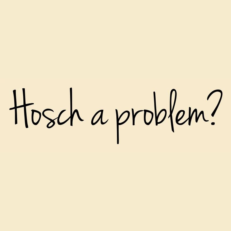 Hosch a problem?