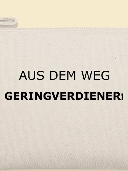 Aus dem Weg Geringverdiener!