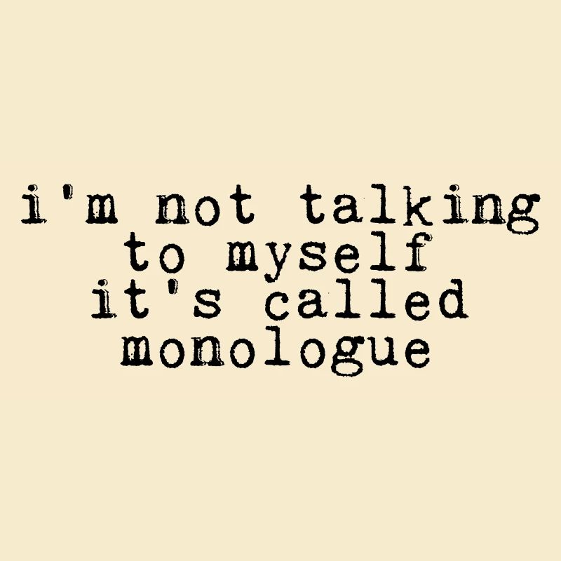 I'm Not Talking To Myself, It's Called Monologue