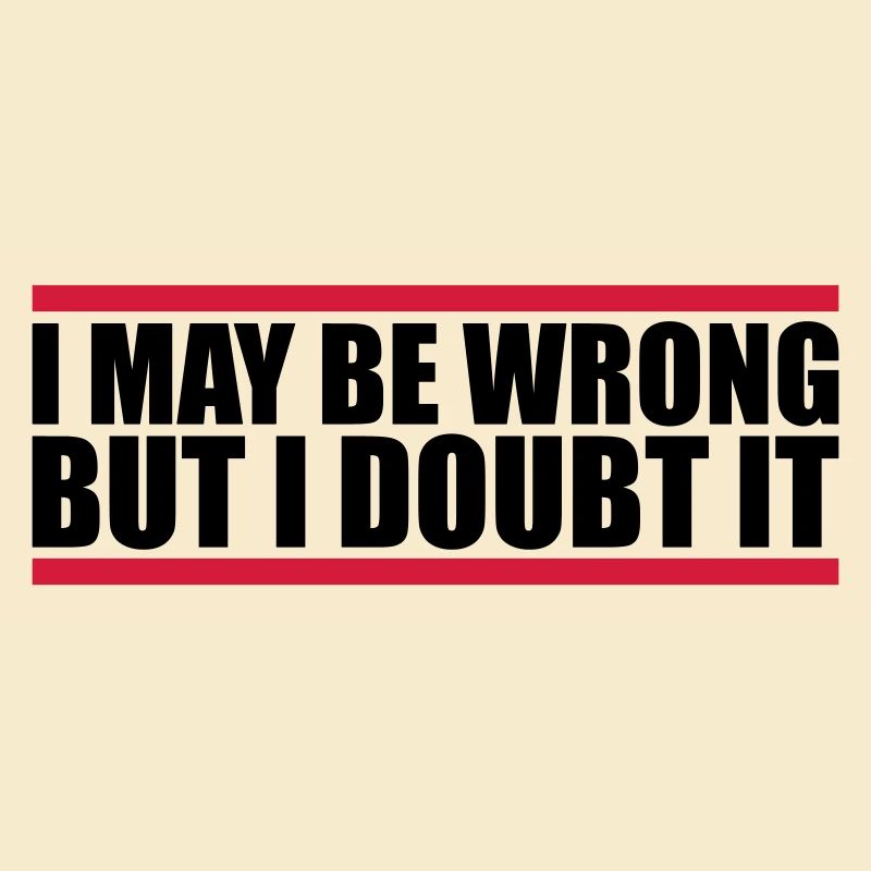I may be wrong
