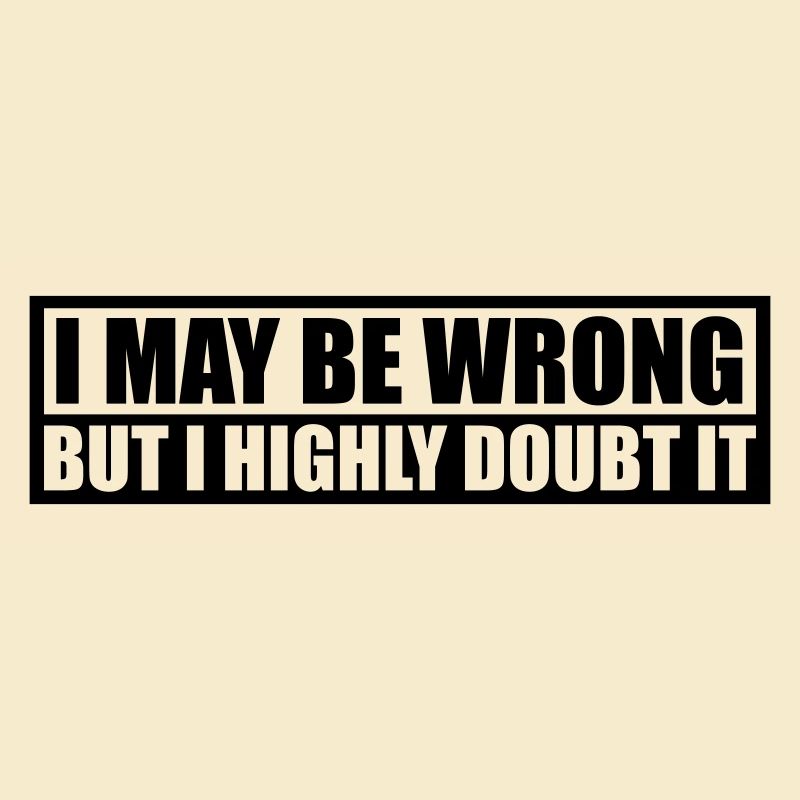 I may be wrong