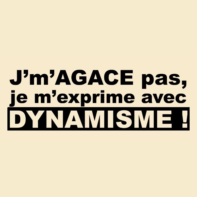 J'm'agace pas, je m'exprime avec dynamisme !