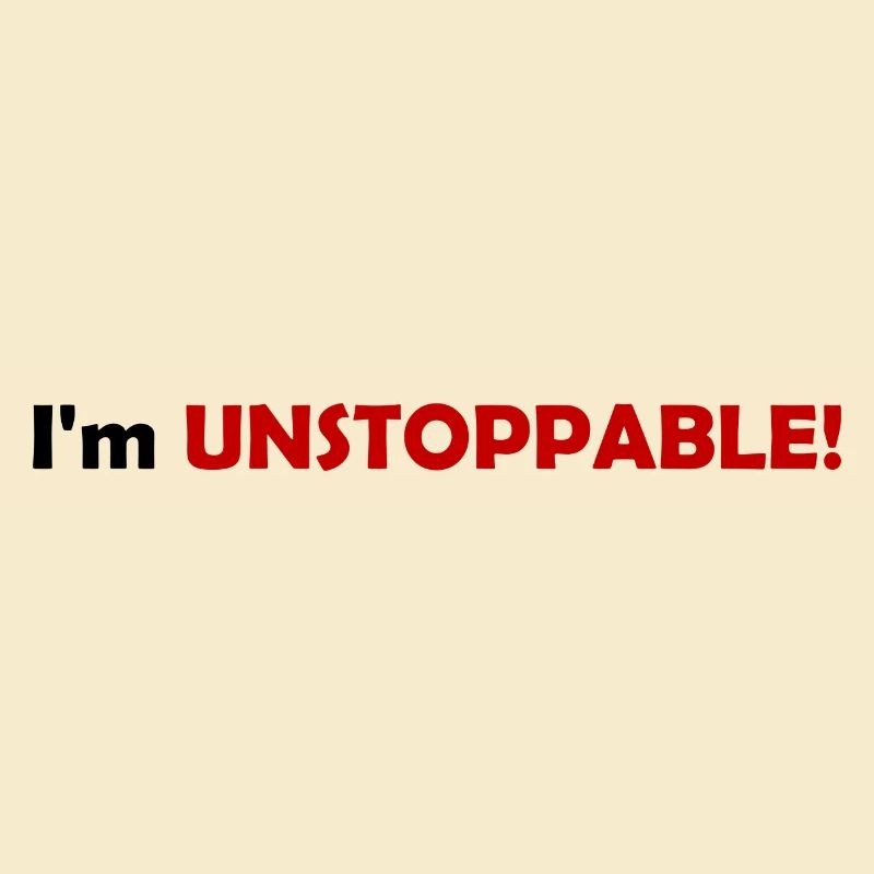 I'm UNSTOPPABLE!