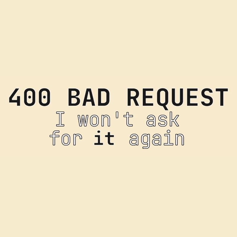 400 Bad Request I won't ask for it again