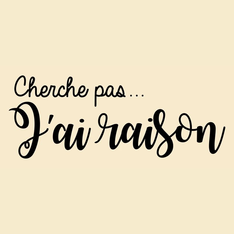 cherche pas... j'ai raison