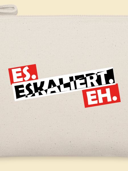 Es. Eskaliert. Eh.