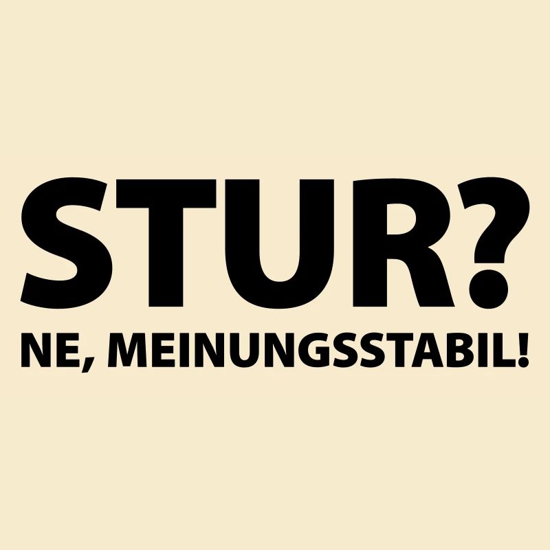 Stur? Ne, meinungsstabil!