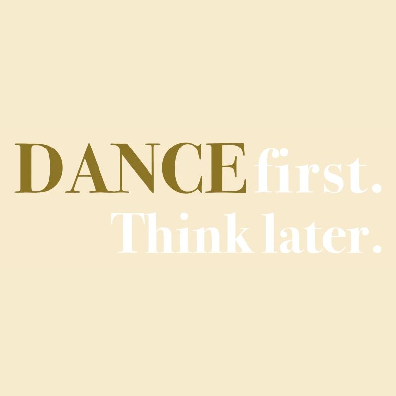 DANCE first. Think later.