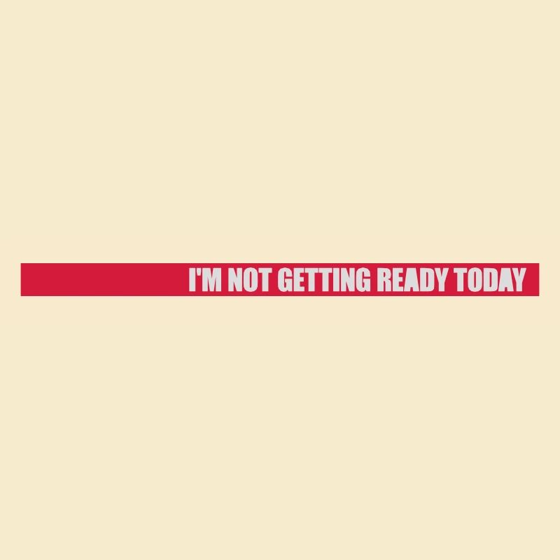 not getting ready today