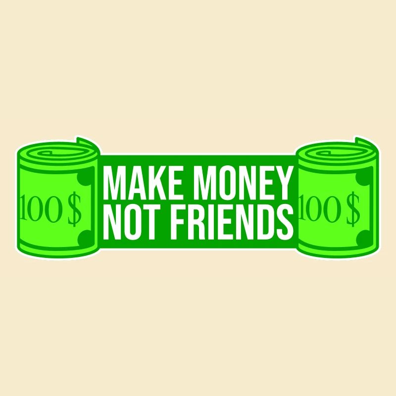Gagne de l’argent, pas des amis, slogan Slogan