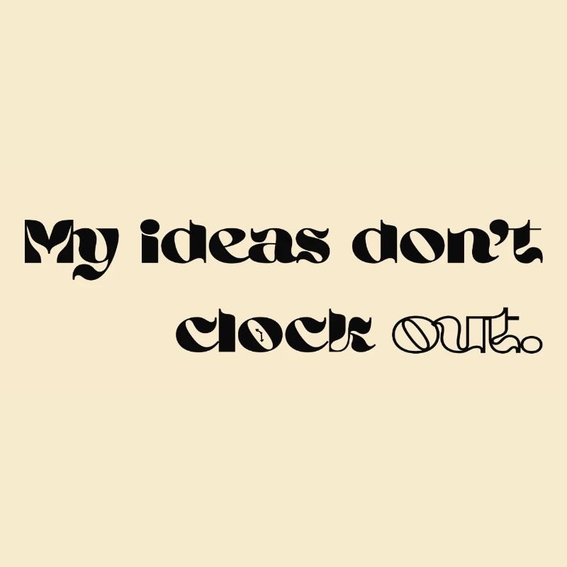 My Ideas Don’t Clock Out