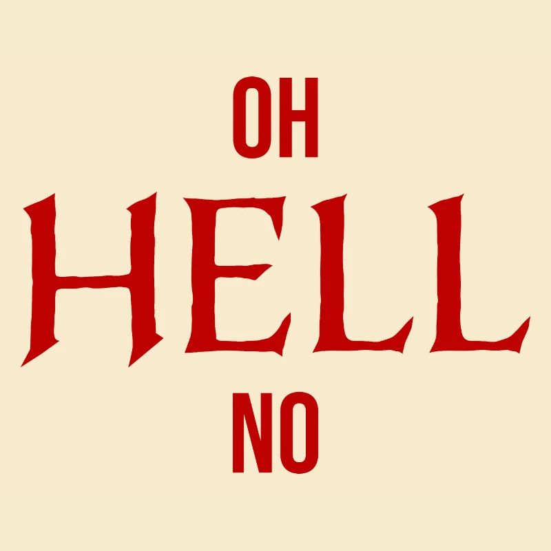 Oh Hell No Oh Hell No Funny Sarcasm Saying