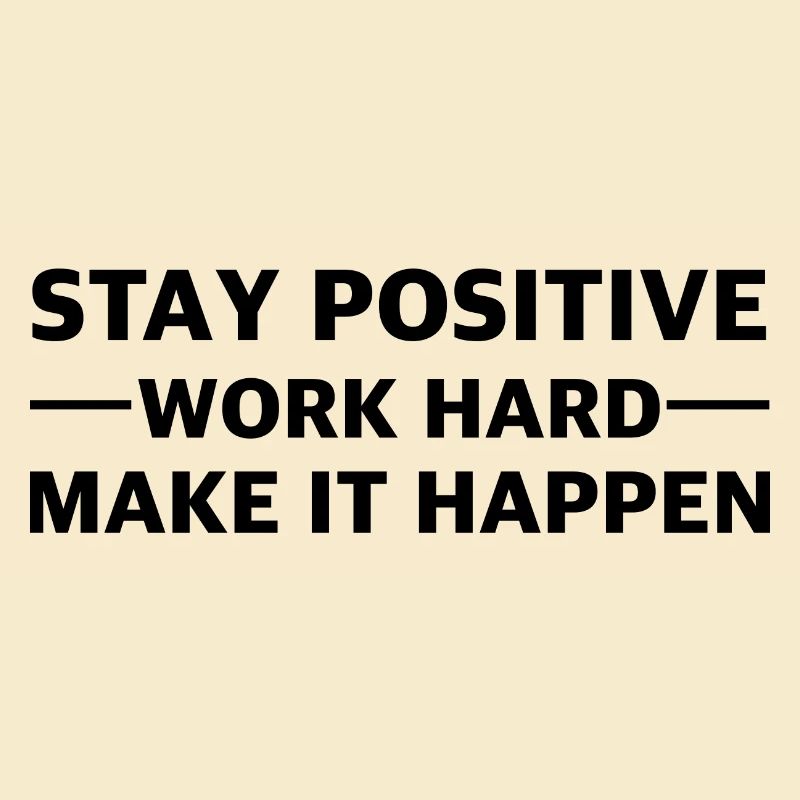 Stay positive, work hard: for strong motivation.