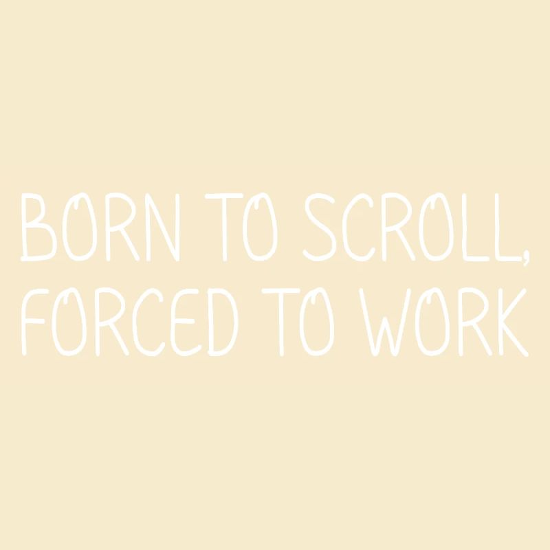 Born to scroll, forced to work