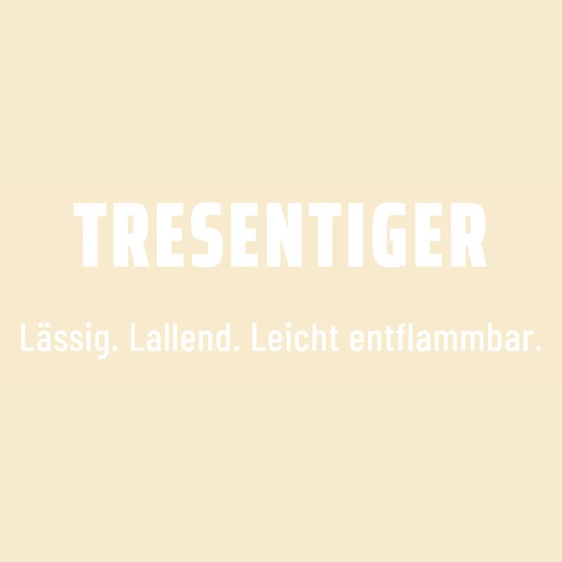 Tresentiger. Lässig. Lallend. Leicht entflammbar.