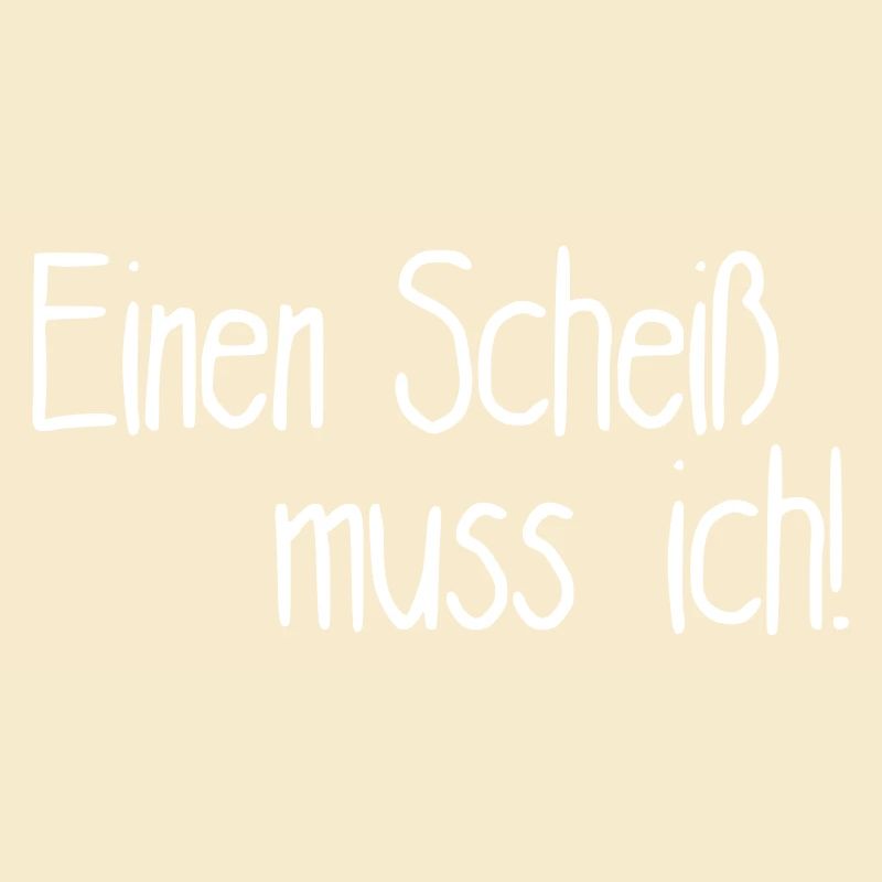 Einen Scheiß muss ich!