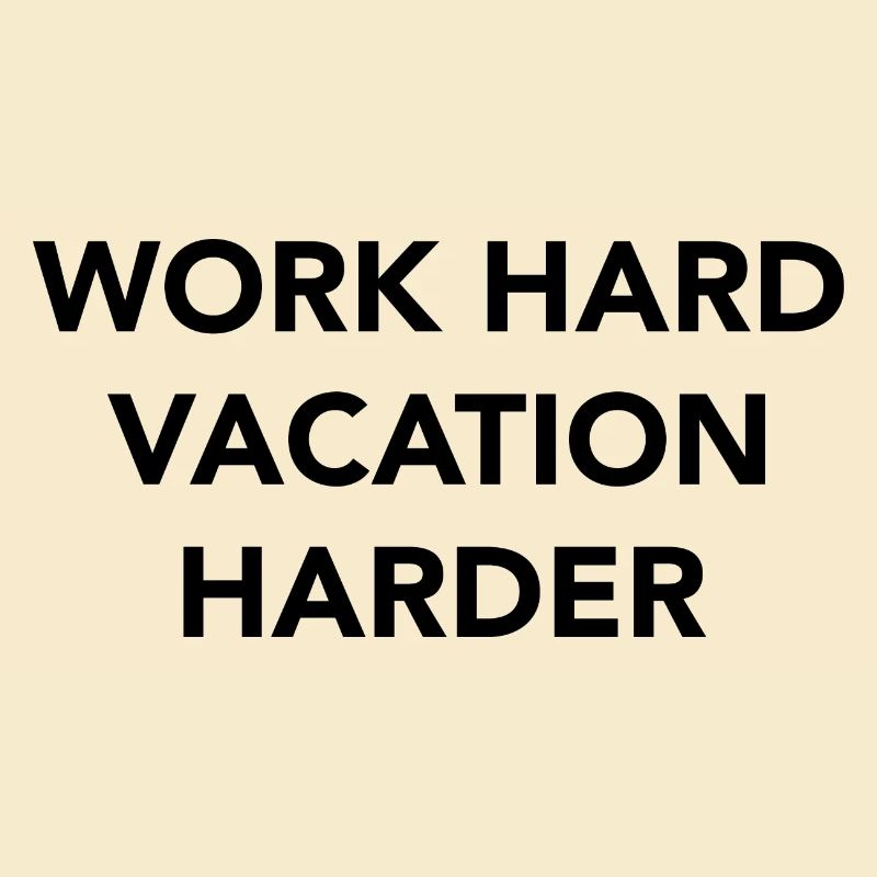 Work hard vacation harder