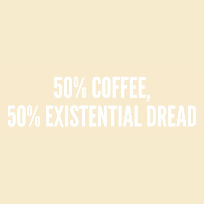 50% coffee 50% existential dread