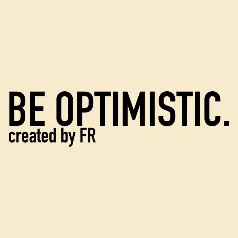 BE OPTIMISTIC.