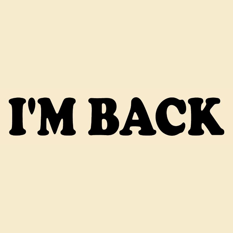 Im back