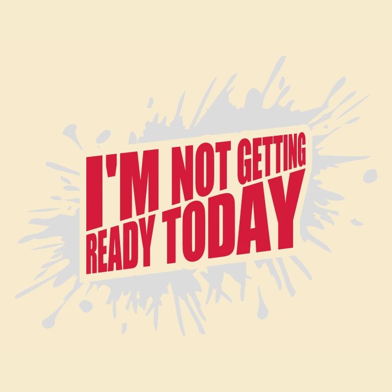 not getting ready today